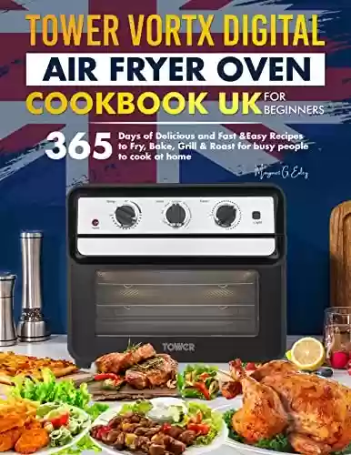 Livro PDF: Tower Vortx Digital Air Fryer Oven Cookbook UK for Beginners: 365 Days of Delicious and Fast Easy Recipes to Fry, Bake, Grill & Roast for Busy People to Cook at Home (English Edition)