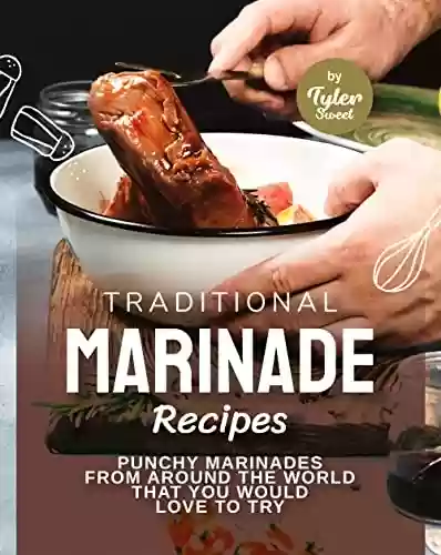 Capa do livro: Traditional Marinade Recipes: Punchy Marinades from Around the World that You Would Love to Try (English Edition) - Ler Online pdf