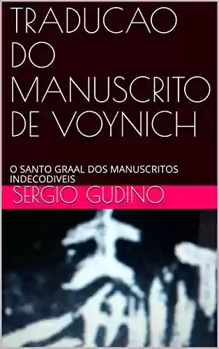 Capa do livro: TRADUCAO DO MANUSCRITO DE VOYNICH: O SANTO GRAAL DOS MANUSCRITOS INDECODIVEIS - Ler Online pdf