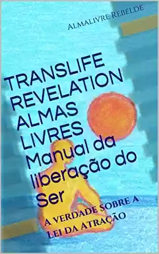 Capa do livro: Translife Revelation Almas Livres Manual da liberação do Ser: A verdade sobre a Lei da Atração - Ler Online pdf