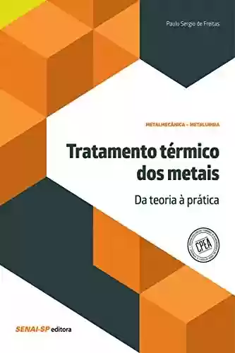 Livro PDF: Tratamento térmico dos metais – Da teoria à prática (Metalmecânica - Metalurgia)