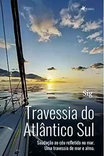 Livro PDF: Travessia do Atlântico Sul: Saudação ao céu refletido no mar. Uma travessia de mar e alma