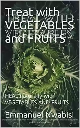 Livro PDF: Treat with VEGETABLES and FRUITS : HEAL naturally with VEGETABLES AND FRUITS (English Edition)