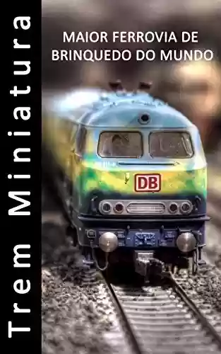 Livro PDF: Trem Miniatura - Maior ferrovia de brinquedo do mundo - Fotolivro