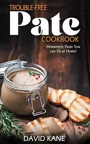 Livro PDF: Trouble-free pate cookbook: Homestyle paste you can do at home! (English Edition)