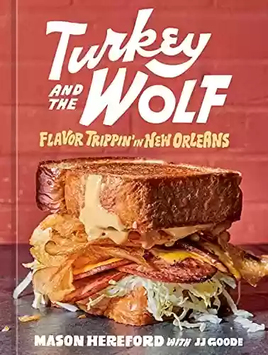 Capa do livro: Turkey and the Wolf: Flavor Trippin' in New Orleans [A Cookbook] (English Edition) - Ler Online pdf