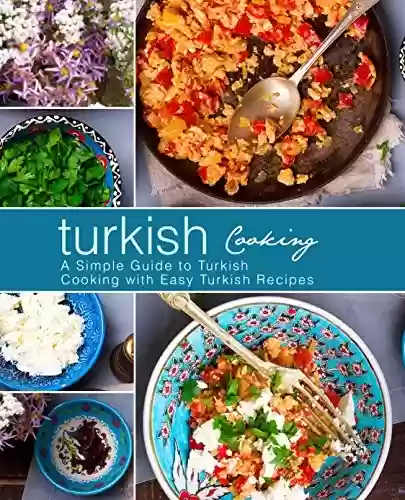 Livro PDF Turkish Cooking: A Simple Guide to Turkish Cooking with Easy Turkish Recipes (2nd Edition) (English Edition)