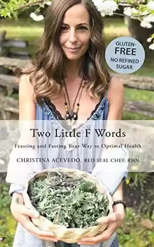 Livro PDF: Two Little F Words: Feasting and Fasting Your Way To Optimal Health (English Edition)