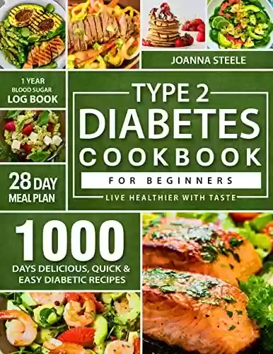 Capa do livro: Type 2 Diabetes Cookbook For Beginners: 1000 Days Delicious, Quick & Easy Diabetic Recipes | Includes 28-Day Meal Plan & 1 Year Blood Sugar Log Book | Live Healthier with Taste (English Edition) - Ler Online pdf