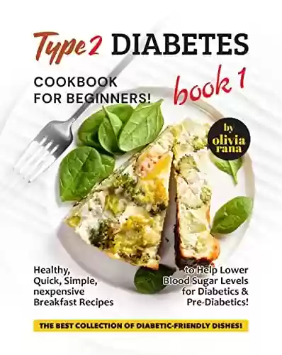 Livro PDF: Type 2 Diabetes Cookbook for Beginners! Book 1: Healthy, Quick, Simple, Inexpensive Breakfast Recipes to Help Lower Blood Sugar Levels for Diabetics & ... Diabetic-Friendly Dishes!) (English Edition)