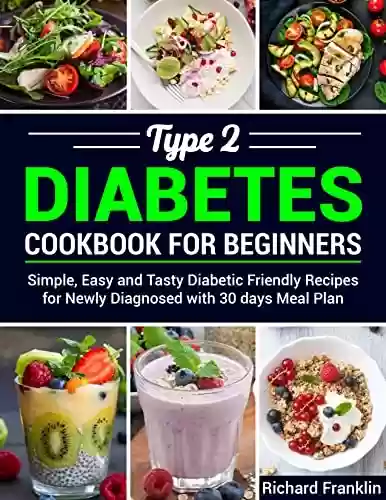 Capa do livro: Type 2 Diabetes Cookbook for Beginners: Simple, Easy and Tasty Diabetic Friendly Recipes for Newly Diagnosed with 30 days Meal Plan (English Edition) - Ler Online pdf