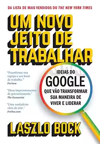 Livro PDF: Um novo jeito de trabalhar: Ideias do Google que vão transformar sua maneira de viver e liderar