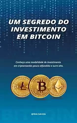 Livro PDF: Um segredo do investimento em bitcoin: Conheça uma modalidade de investimento em criptomoedas pouco difundida e lucre alto.