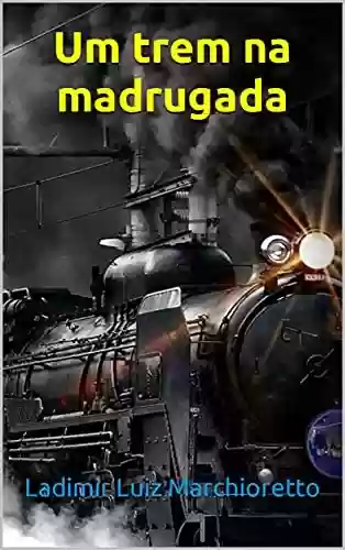 Capa do livro: Um trem na madrugada - Ler Online pdf