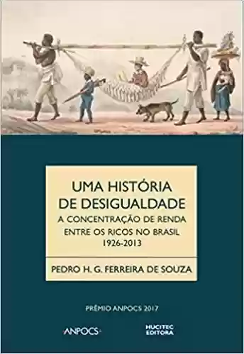Livro PDF: Uma história da desigualdade: a concentração de renda entre os ricos no Brasil (1926-2013)