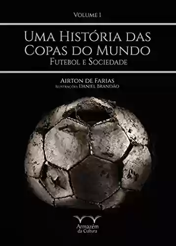 Capa do livro: Uma História das Copas do Mundo - volume 1 - Ler Online pdf
