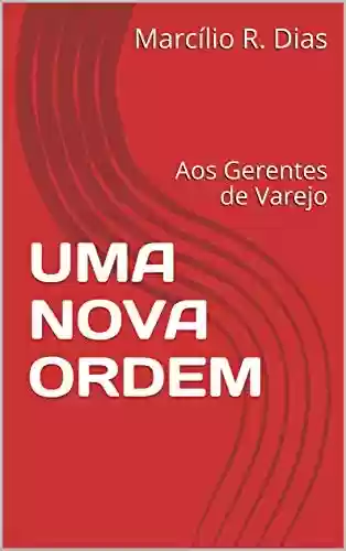Capa do livro: UMA NOVA ORDEM: Aos Gerentes de Varejo (gerência de varejo) - Ler Online pdf