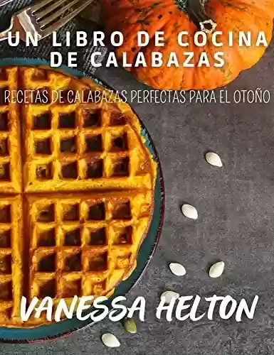 Livro PDF: Un libro de cocina de calabazas: Recetas de calabazas perfectas para el otoño (Spanish Edition)