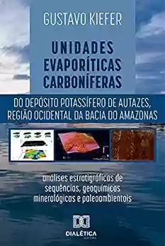 Livro PDF: Unidades evaporíticas carboníferas do Depósito Potassífero de Autazes, região ocidental da Bacia do Amazonas: análises estratigráficas de sequências, geoquímicas, mineralógicas e paleoambientais