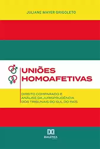 Livro PDF: Uniões Homoafetivas: Direito comparado e análise da jurisprudência dos Tribunais do Sul do País
