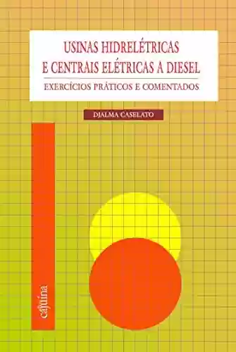 Livro PDF: Usinas hidrelétricas e centrais elétricas a diesel: exercícios práticos e comentados
