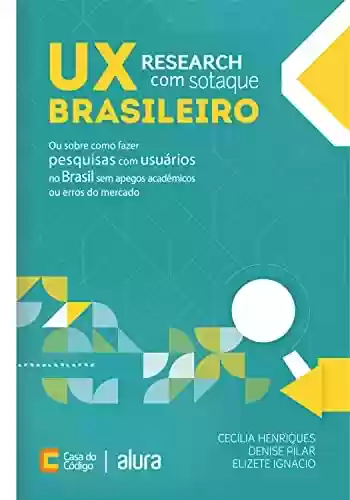 Livro PDF: UX Research com sotaque brasileiro: Ou sobre como fazer pesquisas com usuários no Brasil sem apegos acadêmicos ou erros do mercado