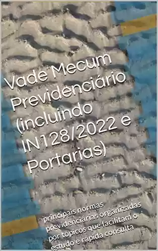 Livro PDF: Vade Mecum Previdenciário (incluindo IN128/2022 e Portarias): principais normas previdenciárias organizadas por tópicos que facilitam o estudo e rápida consulta