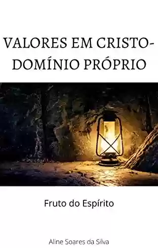 Livro PDF: VALORES EM CRISTO - DOMÍNIO PRÓPRIO: FRUTO DO ESPÍRITO