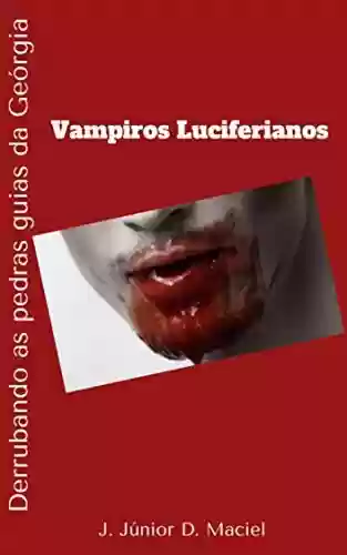 Capa do livro: Vampiros Luciferianos: Derrubando as pedras guias da Geórgia - Ler Online pdf