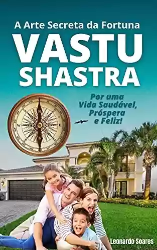 Livro PDF: VASTU SHASTRA: A Arte Secreta da Fortuna - Por uma Vida Saudável, Prospera e Feliz!