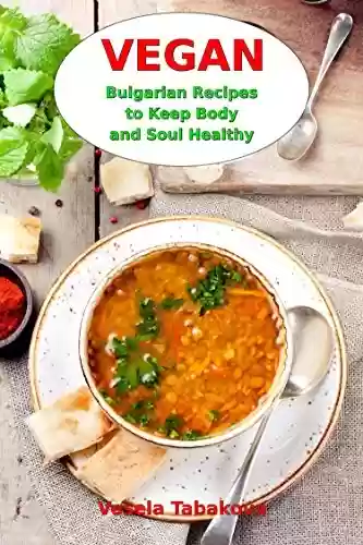 Livro PDF: Vegan Bulgarian Recipes to Keep Body and Soul Healthy: Vegan Diet Cookbook (Plant-Based Recipes For Everyday) (English Edition)