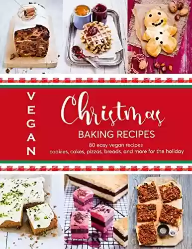 Capa do livro: Vegan Christmas Baking Recipes : 80 easy vegan recipes cookies, cakes, pizzas, breads and more for the holiday (English Edition) - Ler Online pdf