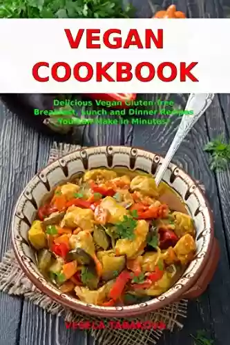 Livro PDF: Vegan Cookbook: Delicious Vegan Gluten-free Breakfast, Lunch and Dinner Recipes You Can Make in Minutes!: Healthy Vegan Cooking and Living on a Budget ... Recipes For Everyday) (English Edition)