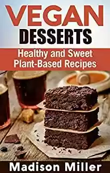 Livro PDF: Vegan Desserts: Healthy and Sweet Plant-Based Recipes (Vegan Cookbooks) (English Edition)