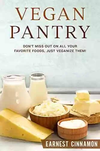 Livro PDF: Vegan Pantry: DON'T MISS OUT ON ALL YOUR FAVORITE FOODS, JUST VEGANIZE THEM! (English Edition)