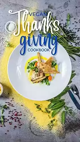 Livro PDF: VEGAN & PLANT-BASED THANKSGIVING, CHRISTMAS & HOLIDAY MEALS: 100 DELICIOUS RECIPES TO BE THANKFUL FOR (VEGAN, VEGETARIAN & PLANT-BASED BOOKS) (English Edition)