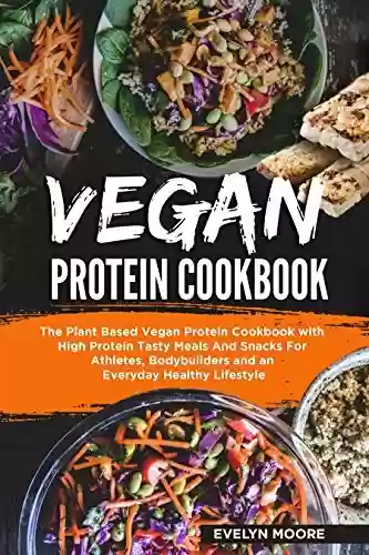 Capa do livro: Vegan Protein Cookbook: The Plant Based Vegan Protein Cookbook with High Protein Tasty Meals And Snacks For Athletes, Bodybuilders and an Everyday Healthy Lifestyle. (English Edition) - Ler Online pdf