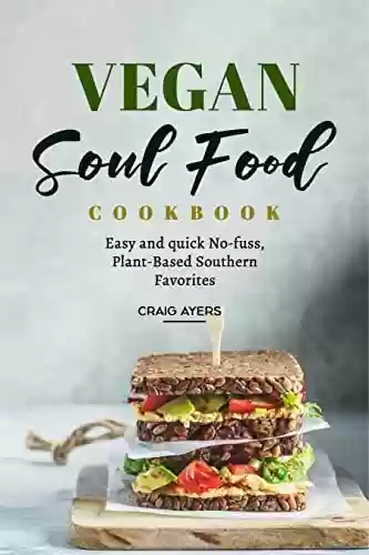 Capa do livro: Vegan Soul Food Cookbook: Easy and quick No-fuss, Plant-Based Southern Favorites (English Edition) - Ler Online pdf
