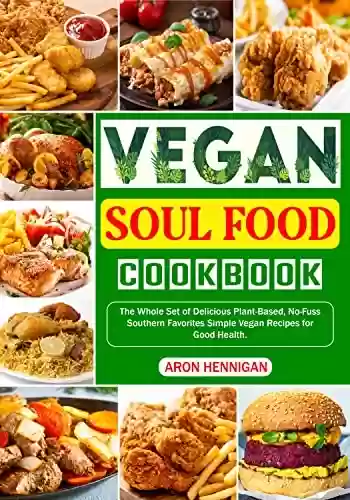 Livro PDF: Vegan Soul Food Cookbook: The Whole Set of Delicious Plant-Based, No-Fuss Southern Favorites Simple Vegan Recipes for Good Health. (English Edition)