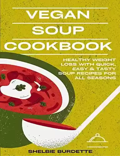 Livro PDF: Vegan Soup Cookbook: Healthy Weight Loss with Quick, Easy & Tasty Soup Recipes for All Seasons (English Edition)