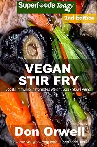 Livro PDF Vegan Stir Fry: Over 35 Quick & Easy Gluten Free Low Cholesterol Whole Foods Recipes full of Antioxidants & Phytochemicals (English Edition)