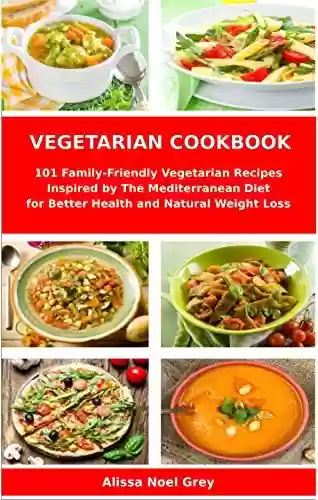 Livro PDF: Vegetarian Cookbook: 101 Family-Friendly Vegetarian Recipes Inspired by The Mediterranean Diet for Better Health and Natural Weight Loss: Mediterranean ... Plant-Based Recipes) (English Edition)