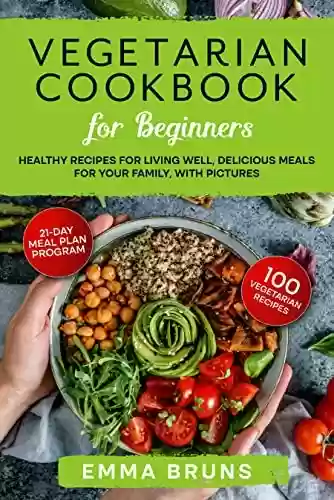 Livro PDF: Vegetarian Cookbook for Beginners: Healthy Recipes for Living Well, Delicious Meals for your Family, with Pictures. (English Edition)