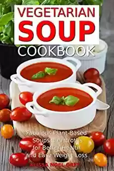 Livro PDF: Vegetarian Soup Cookbook: Fabulous Plant-Based Soups and Broths for Better Health and Natural Weight Loss: Healthy Recipes for Weight Loss (Souping, Soup Diet and Cleanse) (English Edition)