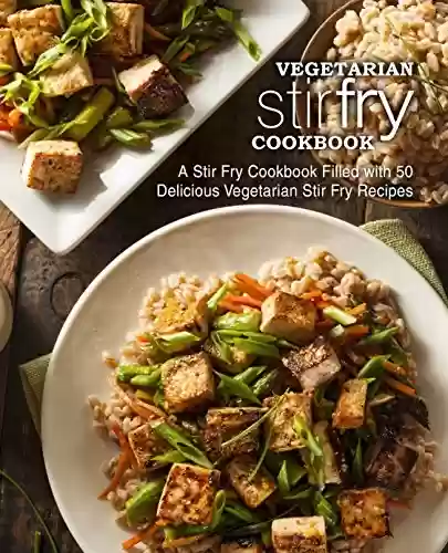 Capa do livro: Vegetarian Stir Fry Cookbook: A Stir Fry Cookbook Filled with 50 Delicious Vegetarian Stir Fry Recipes (2nd Edition) (English Edition) - Ler Online pdf