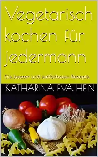 Livro PDF: Vegetarisch kochen für jedermann: Die besten und einfachsten Rezepte (German Edition)