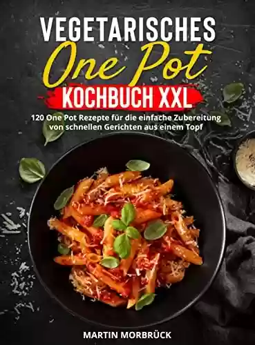Livro PDF: Vegetarisches One Pot Kochbuch XXL: 120 One Pot Rezepte für die einfache Zubereitung von schnellen Gerichten aus einem Topf (German Edition)