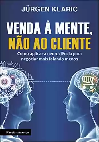 Livro PDF: Venda à mente, não ao cliente: Como aplicar a neurociência para negociar mais falando menos