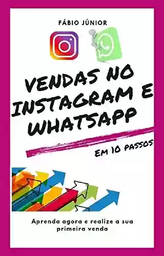 Capa do livro: Vendas no Instagram e WhatsApp - Em 10 passos: Aprenda agora e realize a sua primeira venda - Ler Online pdf