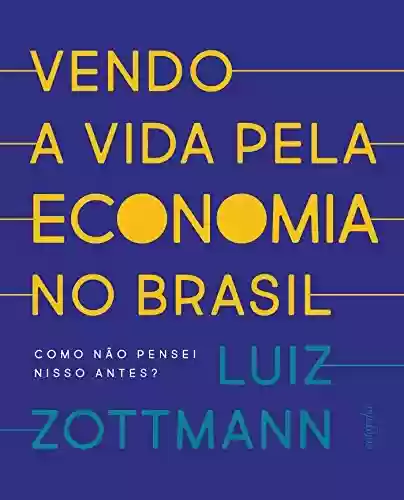 Livro PDF: Vendo a vida pela economia no Brasil: como não pensei nisso antes?
